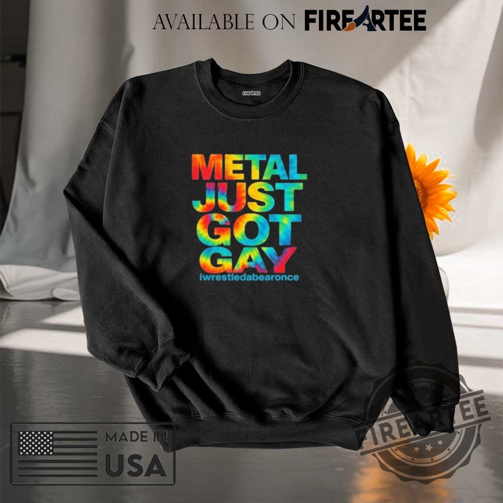 Metal Just Got Gay Iwrestledabearonce Shirt 7 Metal Just Got Gay Iwrestledabearonce Shirt