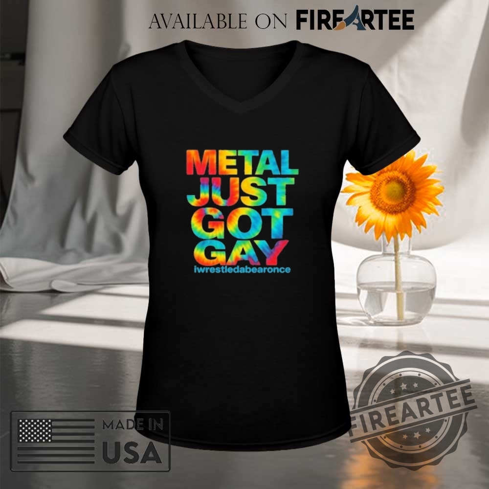 Metal Just Got Gay Iwrestledabearonce Shirt 9 Metal Just Got Gay Iwrestledabearonce Shirt