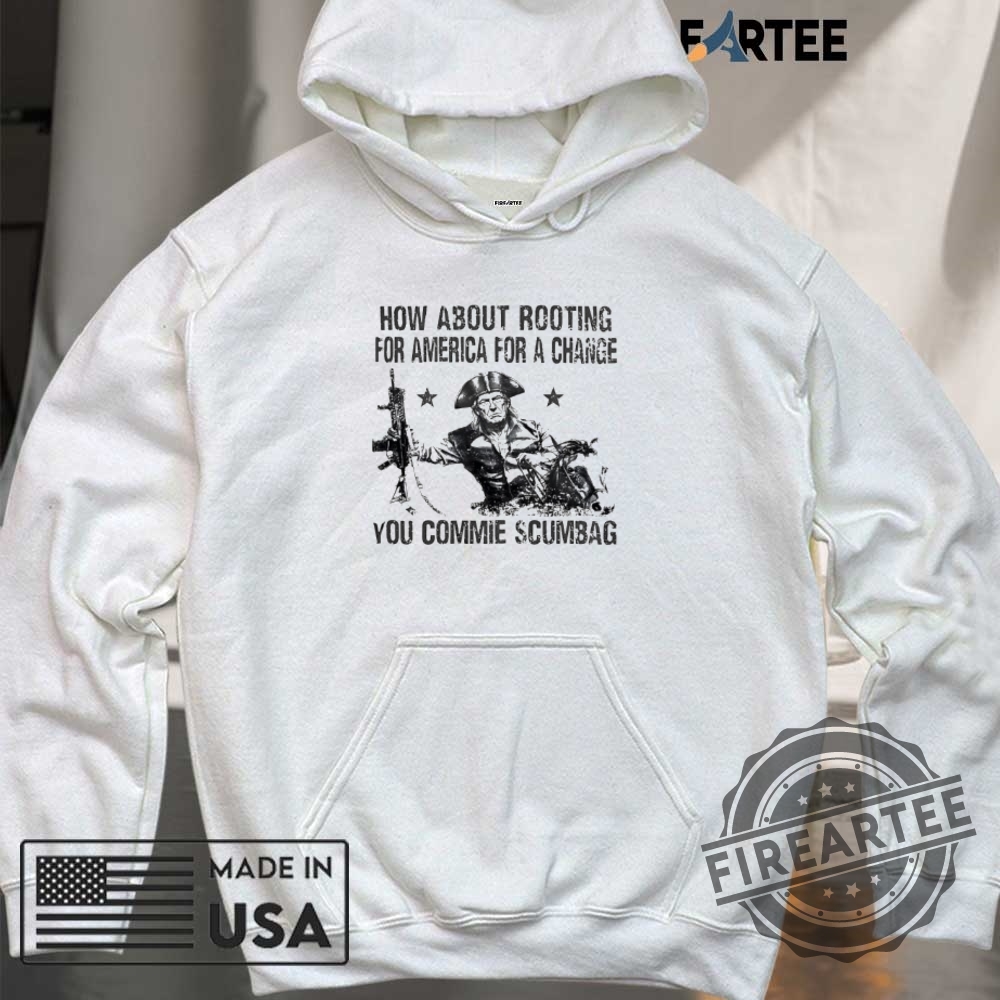 Trump How About Rooting For America For A Change You Commie Scumbag Shirt 6 Trump how about rooting for America for a change you commie scumbag shirt