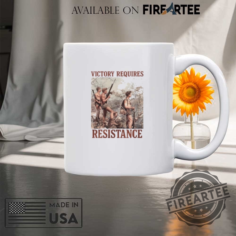 Victory Requires Resistance Tshirts 8 Victory Requires Resistance T-shirts