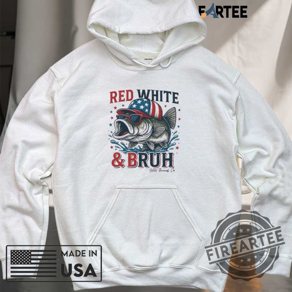 Fish Red White And Bruh Wild 4Th Of July America Tshirts 6 Fish red white and bruh wild 4th of July America T-shirts