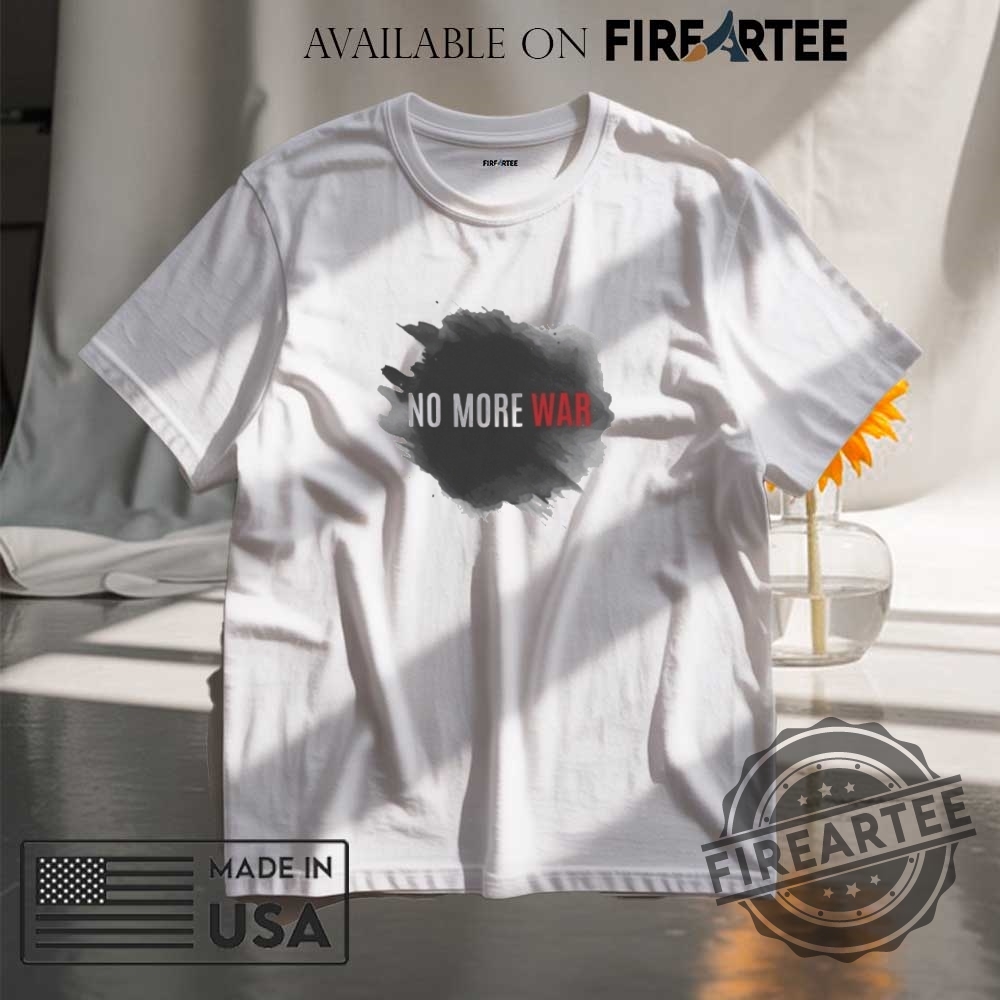 "Top 5 Patriotic and Anti-War Shirts: Stand for Peace and Unity" 8 Anti War Shirt No More War Shirt