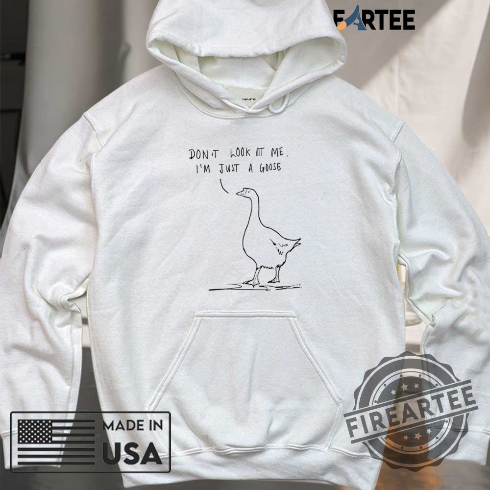 Dont Look At Me Im Just A Goose Shirt 6 Don’t look at me I’m just a goose shirt