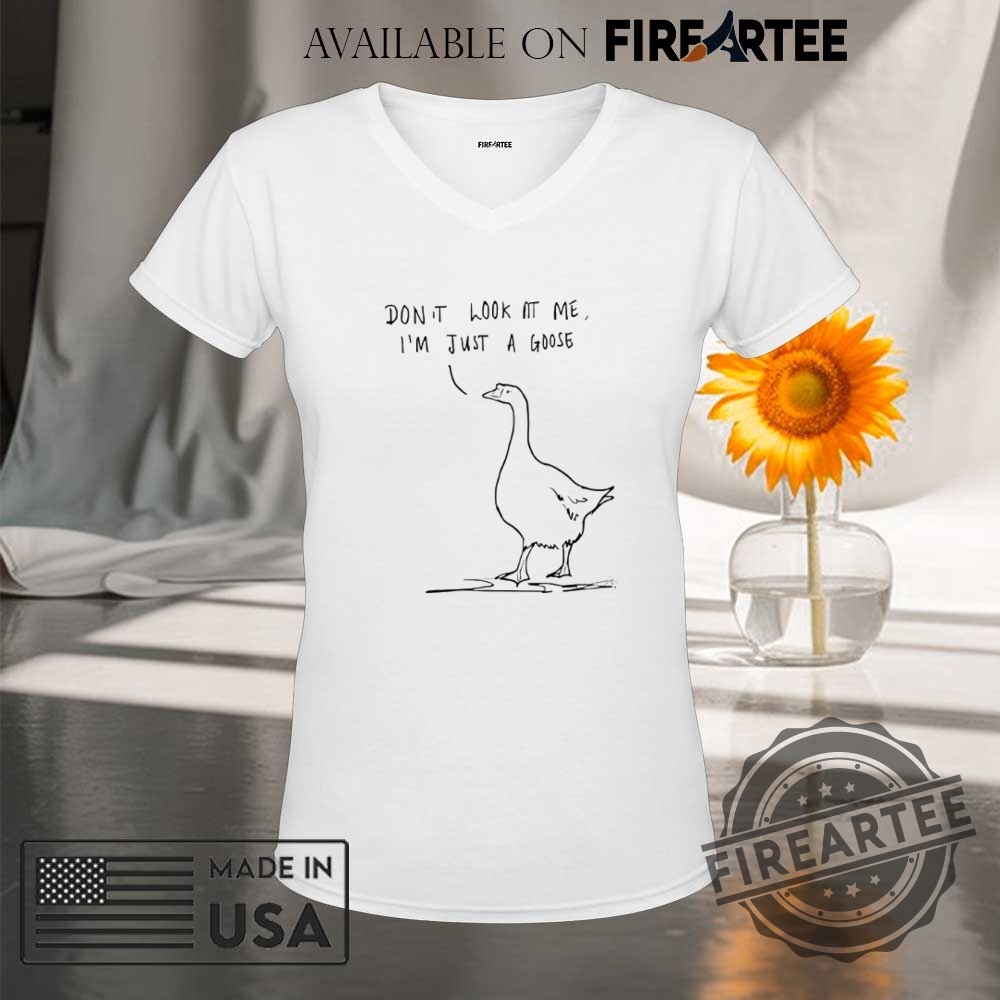 Dont Look At Me Im Just A Goose Shirt 9 Don’t look at me I’m just a goose shirt