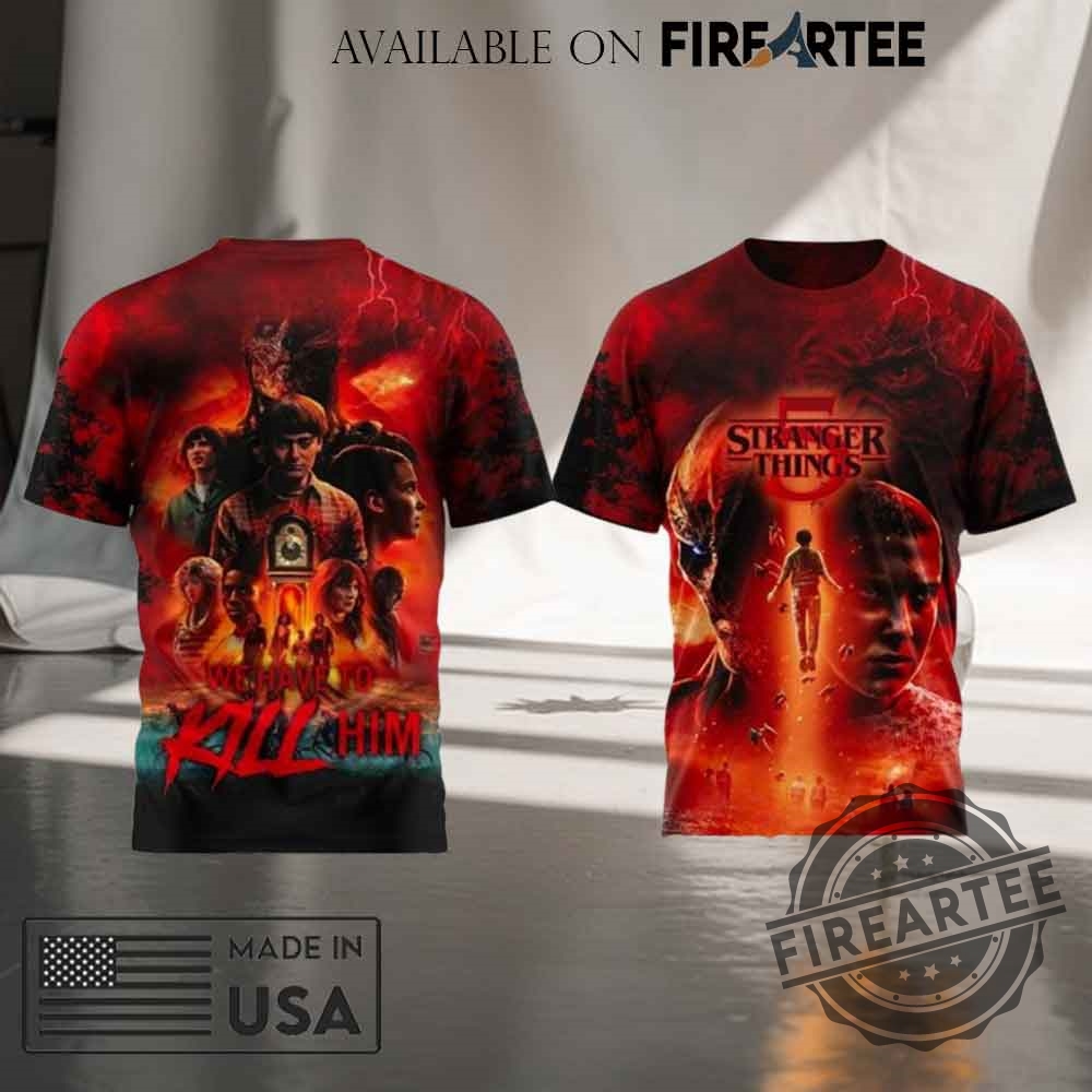 Stranger Things We Have To Kill Him Tshirt