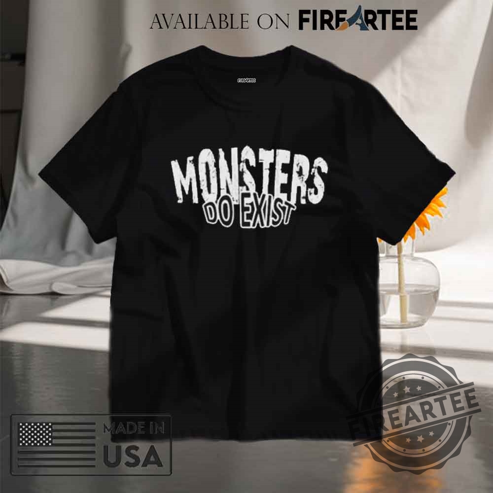 Monsters Do Exist Tshirt