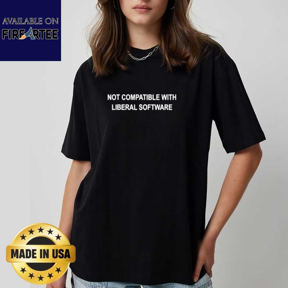 Not Compatible With Liberal Software Shirt